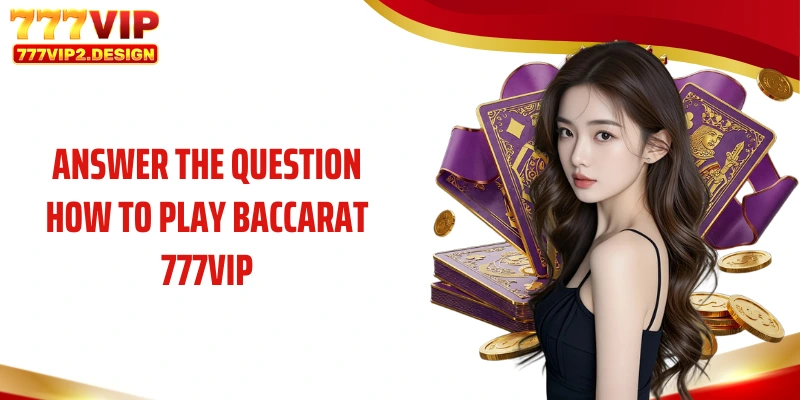 Answer the question how to play baccarat 777VIP