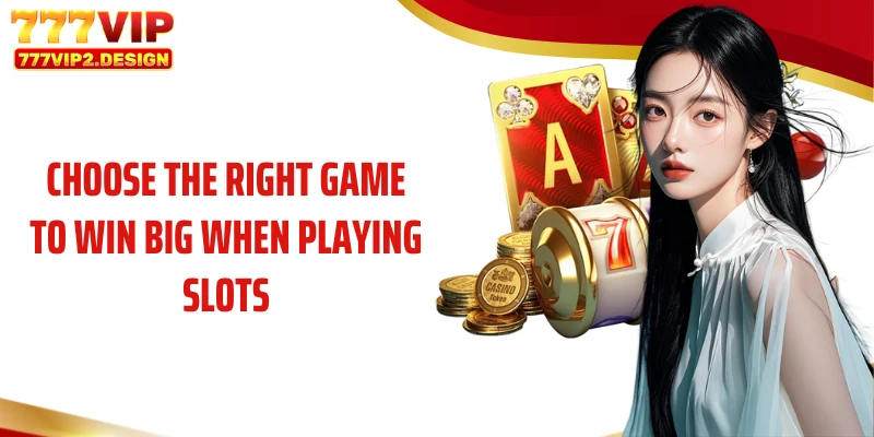 Choose the right game to win big when playing slots