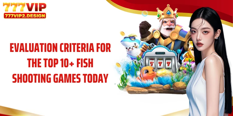 Evaluation criteria for the top 10+ fish shooting games today