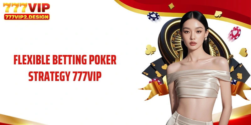 Flexible betting poker strategy 777VIP