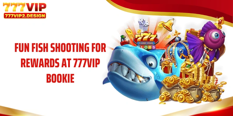 Fun fish shooting for rewards at 777VIP bookie