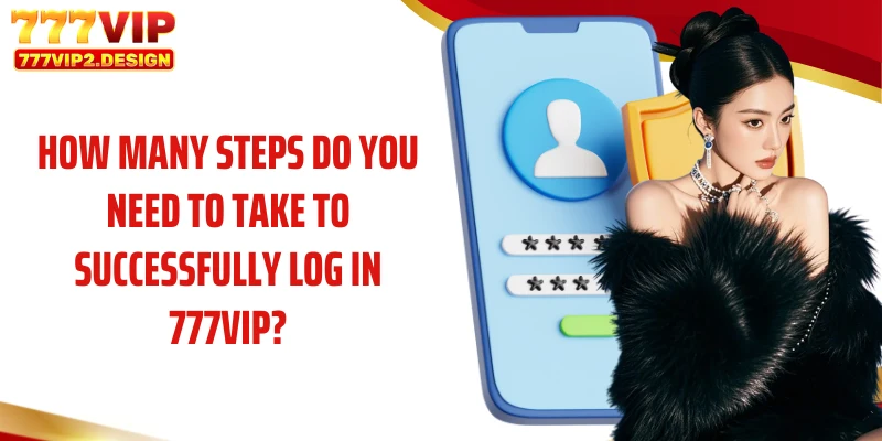 Log In 777VIP 4 How many steps do you need to take to successfully log in 777VIP?