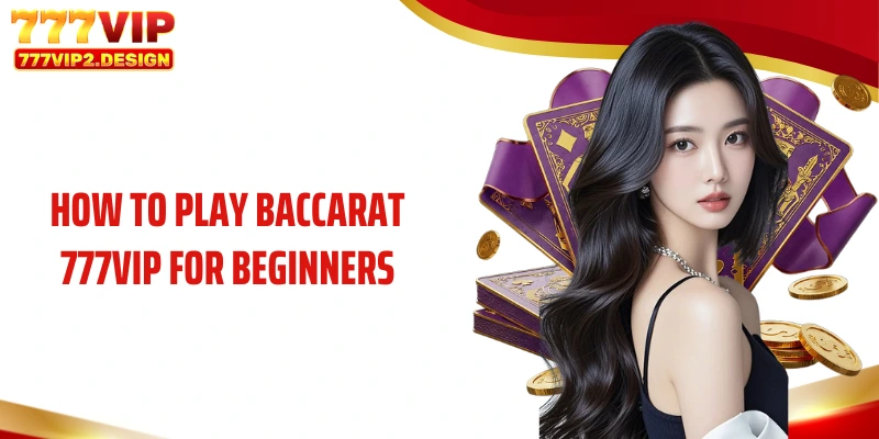 How to play Baccarat 777VIP for Beginners