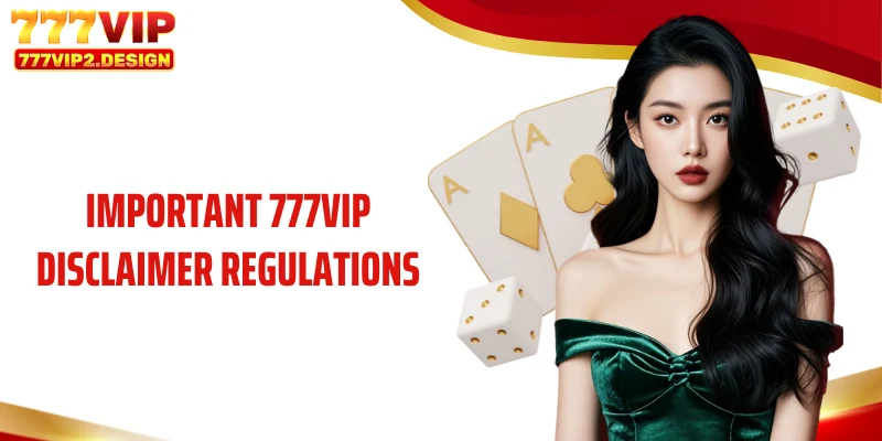 Disclaimer 4 Important 777VIP Disclaimer Regulations