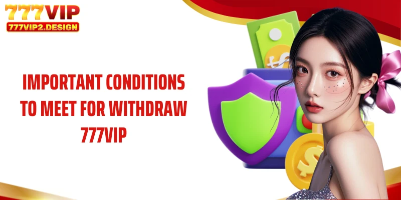 Important conditions to meet for withdraw 777VIP