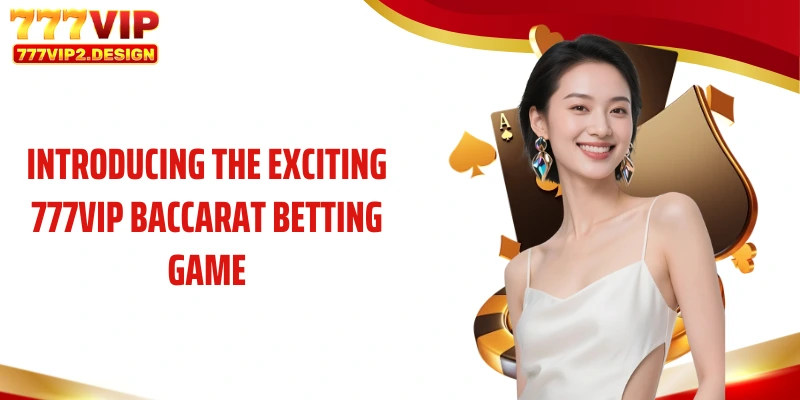 Baccarat Tips 777VIP: Strategies, Bankroll Management, and Effective Tips 2 Introducing the exciting 777VIP baccarat betting game