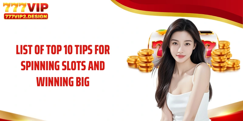 List of top 10 tips for spinning slots and winning big