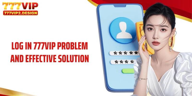 Log In 777VIP 5 Log in 777VIP problem and effective solution