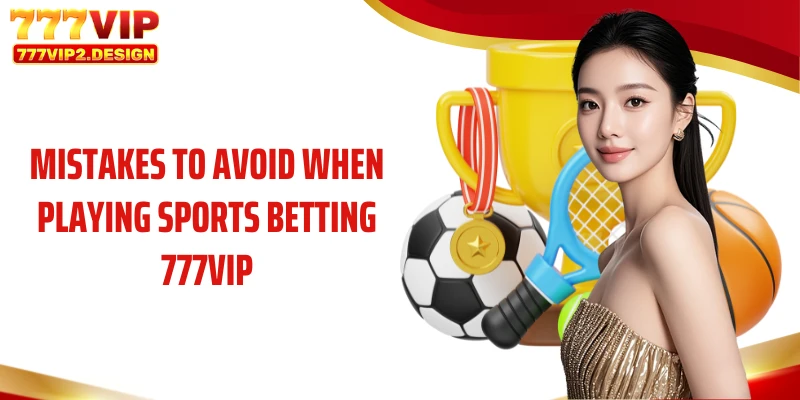 Mistakes to avoid when playing sports betting 777VIP