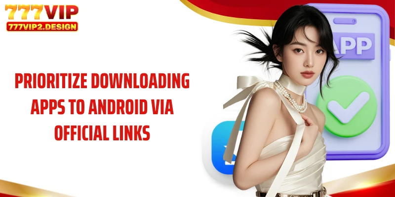 Prioritize downloading apps to Android via official links