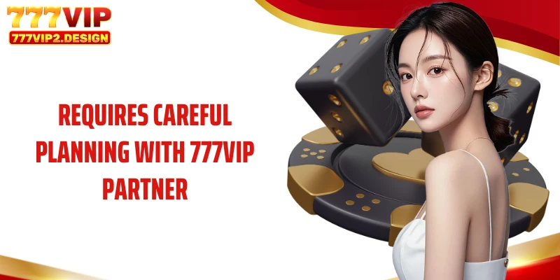 Partner 3 Requires careful planning with 777VIP partner