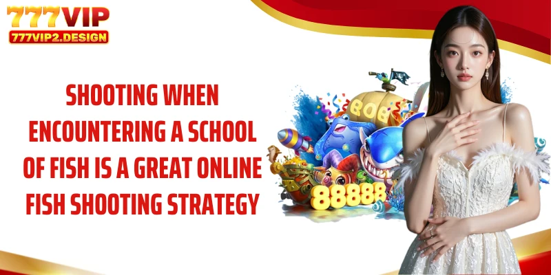 Shooting when encountering a school of fish is a great online fish shooting strategy.