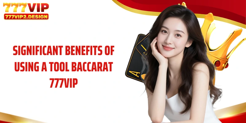 Significant benefits of using a tool Baccarat 777VIP