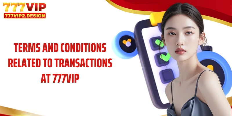 Terms and conditions related to transactions at 777VIP