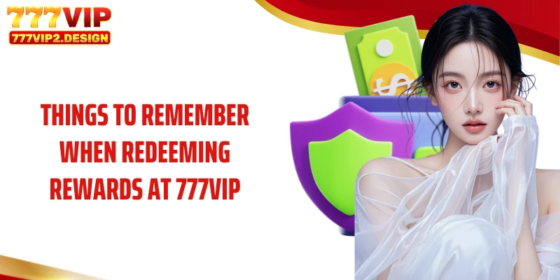 Things to remember when redeeming rewards at 777VIP