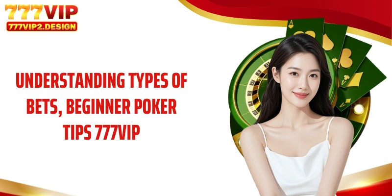 Understanding types of bets, beginner poker tips 777VIP