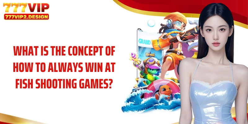 What is the concept of how to always win at fish shooting games?