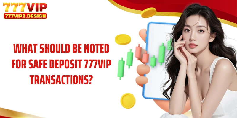 What should be noted for safe deposit 777VIP transactions?