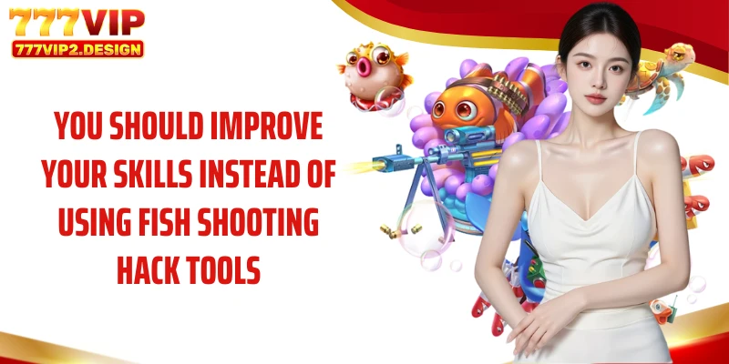 You should improve your skills instead of using fish shooting hack tools.